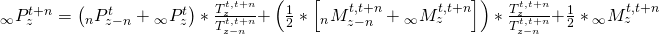 \matrix{ {{}_\infty P_z^{t + n}} \hfill & = \hfill & {\left( {{}_nP_{z - n}^t + {}_\infty P_z^t} \right)*{{T_z^{t,t + n}} \over {T_{z - n}^{t,t + n}}}} \hfill \cr {} \hfill & {} \hfill & { + \left( {{1 \over 2}*\left[ {{}_nM_{z - n}^{t,t + n} + {}_\infty M_z^{t,t + n}} \right]} \right)*{{T_z^{t,t + n}} \over {T_{z - n}^{t,t + n}}}} \hfill \cr {} \hfill & {} \hfill & { + {1 \over 2}*{}_\infty M_z^{t,t + n}} \hfill \cr }