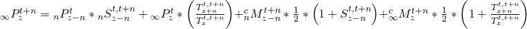 \matrix{ {{}_\infty P_z^{t + n}} \hfill & = \hfill & {{}_nP_{z - n}^t*{}_nS_{z - n}^{t,t + n} + {}_\infty P_z^t*\left( {{{T_{z + n}^{t,t + n}} \over {T_z^{t,t + n}}}} \right)} \hfill \cr {} \hfill & {} \hfill & { + {}_n^cM_{z - n}^{t + n}*{1 \over 2}*\left( {1 + S_{z - n}^{t,t + n}} \right)} \hfill \cr {} \hfill & {} \hfill & { + {}_\infty ^cM_z^{t + n}*{1 \over 2}*\left( {1 + {{T_{z + n}^{t,t + n}} \over {T_z^{t,t + n}}}} \right)} \hfill \cr }