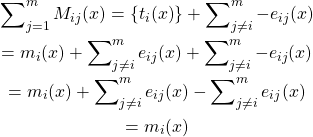 \begin{gathered}{\sum\nolimits_{j = 1}^m M _{ij}}(x) = \left\{ {{t_i}(x)} \right\} + \sum\nolimits_{j \ne i}^m { - {e_{ij}}} (x) \\    = {m_i}(x) + \sum\nolimits_{j \ne i}^m {{e_{ij}}} (x) + \sum\nolimits_{j \ne i}^m { - {e_{ij}}} (x) \\    = {m_i}(x) + \sum\nolimits_{j \ne i}^m {{e_{ij}}} (x) - \sum\nolimits_{j \ne i}^m {{e_{ij}}} (x) \\    = {m_i}(x) \\ \end{gathered}