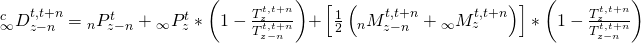 \matrix{ {{}_\infty ^cD_{z - n}^{t,t + n}} \hfill & = \hfill & {{}_nP_{z - n}^t + {}_\infty P_z^t*\left( {1 - {{T_z^{t,t + n}} \over {T_{z - n}^{t,t + n}}}} \right)} \hfill \cr {} \hfill & {} \hfill & { + \left[ {{1 \over 2}\left( {{}_nM_{z - n}^{t,t + n} + {}_\infty M_z^{t,t + n}} \right)} \right]*\left( {1 - {{T_z^{t,t + n}} \over {T_{z - n}^{t,t + n}}}} \right)} \hfill \cr {} \hfill & {} \hfill & {} \hfill \cr }