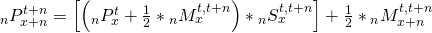{}_nP_{x + n}^{t + n} = \left[ {\left( {{}_nP_x^t + {1 \over 2}*{}_nM_x^{t,t + n}} \right)*{}_nS_x^{t,t + n}} \right] + {1 \over 2}*{}_nM_{x + n}^{t,t + n}