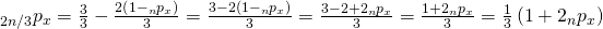 \matrix{ {{}_{2n/3}{p_x}} \hfill & = \hfill & {{3 \over 3} - {{2\left( {1 - {}_n{p_x}} \right)} \over 3} = {{3 - 2\left( {1 - {}_n{p_x}} \right)} \over 3} = {{3 - 2 + 2{}_n{p_x}} \over 3} = {{1 + 2{}_n{p_x}} \over 3}} \hfill \cr {} \hfill & = \hfill & {{1 \over 3}\left( {1 + 2{}_n{p_x}} \right)} \hfill \cr }
