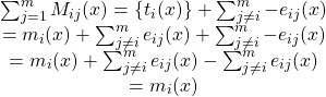 \begin{array}{c}{\sum\nolimits_{j = 1}^m M _{ij}}(x) = \left\{ {{t_i}(x)} \right\} + \sum\nolimits_{j \ne i}^m { - {e_{ij}}} (x)\\ = {m_i}(x) + \sum\nolimits_{j \ne i}^m {{e_{ij}}} (x) + \sum\nolimits_{j \ne i}^m { - {e_{ij}}} (x)\\ = {m_i}(x) + \sum\nolimits_{j \ne i}^m {{e_{ij}}} (x) - \sum\nolimits_{j \ne i}^m {{e_{ij}}} (x)\\ = {m_i}(x)\end{array}