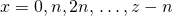x{\rm{ }} = {\rm{ }}0,{\rm{ }}n,{\rm{ }}2n,{\rm{ }} \ldots ,{\rm{ }}z - n