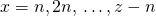 x{\rm{ }} = {\rm{ }}n,{\rm{ }}2n,{\rm{ }} \ldots ,{\rm{ }}z - n
