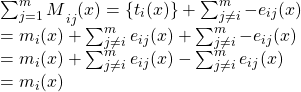 \begin{array}{l}{{\sum\nolimits_{{j=1}}^{m}{M}}_{{ij}}}(x)=\left\{ {{{t}_{i}}(x)} \right\}+\sum\nolimits_{{j\ne i}}^{m}{{-{{e}_{{ij}}}}}(x)\\={{m}_{i}}(x)+\sum\nolimits_{{j\ne i}}^{m}{{{{e}_{{ij}}}}}(x)+\sum\nolimits_{{j\ne i}}^{m}{{-{{e}_{{ij}}}}}(x)\\={{m}_{i}}(x)+\sum\nolimits_{{j\ne i}}^{m}{{{{e}_{{ij}}}}}(x)-\sum\nolimits_{{j\ne i}}^{m}{{{{e}_{{ij}}}}}(x)\\={{m}_{i}}(x)\end{array}