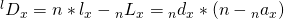 \matrix{ {{}^l{D_x}} \hfill & = \hfill & {n*{l_x} - {}_n{L_x}} \hfill \cr {} \hfill & = \hfill & {{}_n{d_x}*(n - {}_n{a_x})} \hfill \cr }