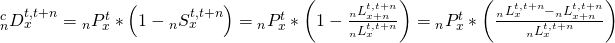 \matrix{ {{}_n^cD_x^{t,t + n}} \hfill & = \hfill & {{}_nP_x^t*\left( {1 - {}_nS_x^{t,t + n}} \right)} \hfill \cr {} \hfill & = \hfill & {{}_nP_x^t*\left( {1 - {{{}_nL_{x + n}^{t,t + n}} \over {{}_nL_x^{t,t + n}}}} \right)} \hfill \cr {} \hfill & = \hfill & {{}_nP_x^t*\left( {{{{}_nL_x^{t,t + n} - {}_nL_{x + n}^{t,t + n}} \over {{}_nL_x^{t,t + n}}}} \right)} \hfill \cr }