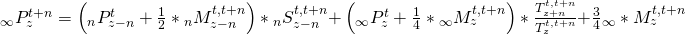 \matrix{ {{}_\infty P_z^{t + n}} \hfill & = \hfill & {\left( {{}_nP_{z - n}^t + {1 \over 2}*{}_nM_{z - n}^{t,t + n}} \right)*{}_nS_{z - n}^{t,t + n}} \hfill \cr {} \hfill & {} \hfill & { + \left( {{}_\infty P_z^t + {1 \over 4}*{}_\infty M_z^{t,t + n}} \right)*{{T_{z + n}^{t,t + n}} \over {T_z^{t,t + n}}}} \hfill \cr {} \hfill & {} \hfill & { + {3 \over 4}{}_\infty *M_z^{t,t + n}} \hfill \cr }