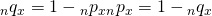 \eqalign{ & {}_n{q_x} = 1 - {}_n{p_x} \cr & {}_n{p_x} = 1 - {}_n{q_x} \cr}