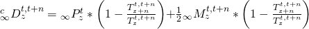 \matrix{ {{}_\infty ^cD_z^{t,t + n}} \hfill & = \hfill & {{}_\infty P_z^t*\left( {1 - {{T_{z + n}^{t,t + n}} \over {T_z^{t,t + n}}}} \right)} \hfill \cr {} \hfill & {} \hfill & { + {1 \over 2}{}_\infty M_z^{t,t + n}*\left( {1 - {{T_{z + n}^{t,t + n}} \over {T_z^{t,t + n}}}} \right)} \hfill \cr }
